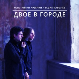 ​Константин Арбенин и Вадим Курылёв "Двое в городе" (LP 2020)